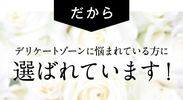 デリケートゾーンに悩まれている方に選ばれています！