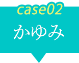 case02 かゆみ