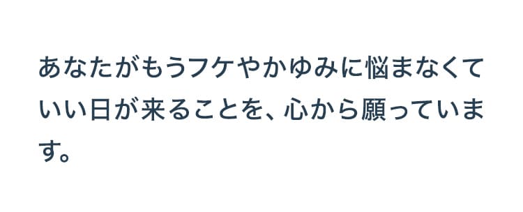 あなたがもうフケやかゆみに悩まなくていい日が来ますように